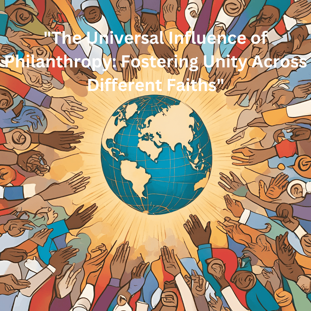 The Universal Power of Philanthropy: A Beacon of Unity Across Religions